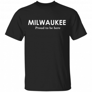 Milwaukee Proud To Be Here T-Shirt