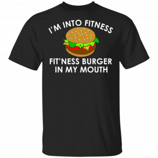 I'm Into Fitness Fit'ness Burger In My Mouth Jokes Funny T-Shirt
