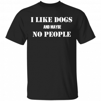 I Like Dogs And Maybe No People T-Shirt